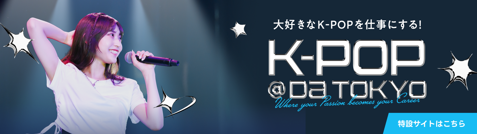 大好きなK-POPを仕事にする！／K-POP @DA TOKYO／特設サイトはこちら
